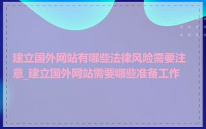 建立国外网站有哪些法律风险需要注意_建立国外网站需要哪些准备工作