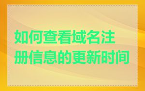 如何查看域名注册信息的更新时间