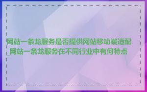 网站一条龙服务是否提供网站移动端适配_网站一条龙服务在不同行业中有何特点