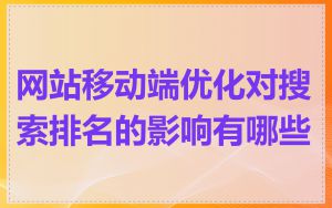 网站移动端优化对搜索排名的影响有哪些