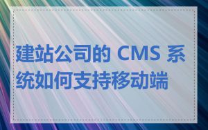 建站公司的 CMS 系统如何支持移动端