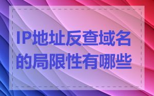 IP地址反查域名的局限性有哪些