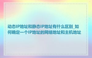 动态IP地址和静态IP地址有什么区别_如何确定一个IP地址的网络地址和主机地址