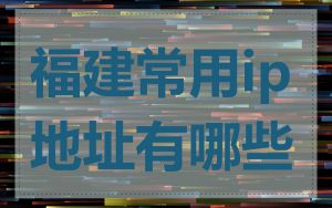 福建常用ip地址有哪些