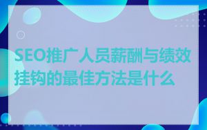 SEO推广人员薪酬与绩效挂钩的最佳方法是什么