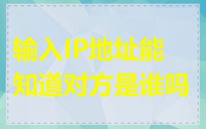 输入IP地址能知道对方是谁吗