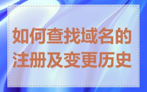 如何查找域名的注册及变更历史