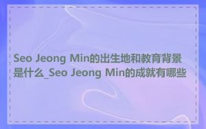 Seo Jeong Min的出生地和教育背景是什么_Seo Jeong Min的成就有哪些