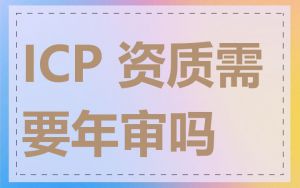 ICP 资质需要年审吗