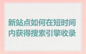 新站点如何在短时间内获得搜索引擎收录