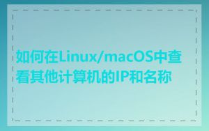 如何在Linux/macOS中查看其他计算机的IP和名称