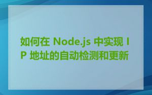如何在 Node.js 中实现 IP 地址的自动检测和更新