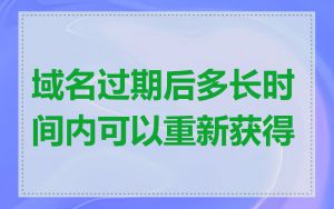 域名过期后多长时间内可以重新获得
