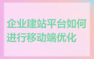 企业建站平台如何进行移动端优化