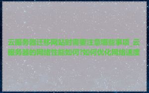 云服务器迁移网站时需要注意哪些事项_云服务器的网络性能如何?如何优化网络速度