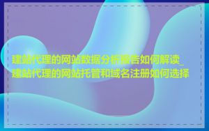建站代理的网站数据分析报告如何解读_建站代理的网站托管和域名注册如何选择