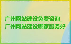 广州网站建设免费咨询_广州网站建设哪家服务好