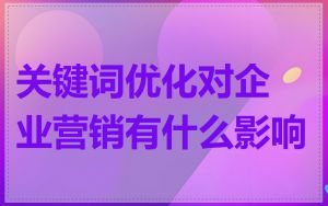 关键词优化对企业营销有什么影响