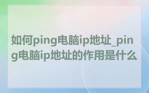 如何ping电脑ip地址_ping电脑ip地址的作用是什么