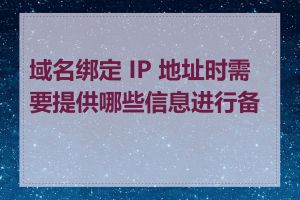 域名绑定 IP 地址时需要提供哪些信息进行备案