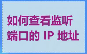 如何查看监听端口的 IP 地址