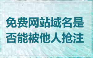 免费网站域名是否能被他人抢注
