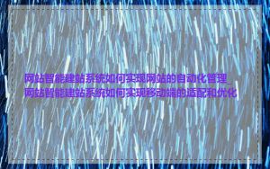 网站智能建站系统如何实现网站的自动化管理_网站智能建站系统如何实现移动端的适配和优化