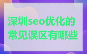 深圳seo优化的常见误区有哪些