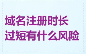 域名注册时长过短有什么风险