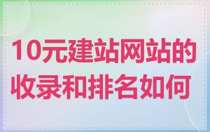 10元建站网站的收录和排名如何