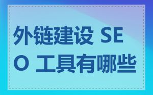 外链建设 SEO 工具有哪些