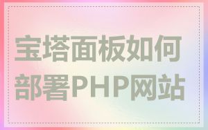 宝塔面板如何部署PHP网站