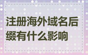 注册海外域名后缀有什么影响