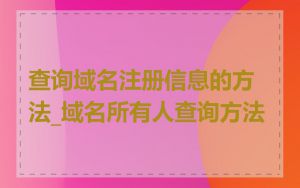 查询域名注册信息的方法_域名所有人查询方法