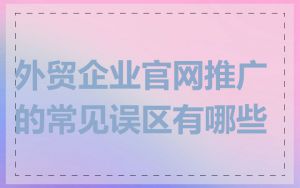 外贸企业官网推广的常见误区有哪些