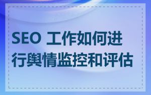 SEO 工作如何进行舆情监控和评估