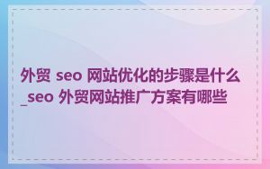 外贸 seo 网站优化的步骤是什么_seo 外贸网站推广方案有哪些