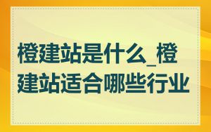 橙建站是什么_橙建站适合哪些行业