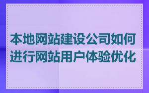 本地网站建设公司如何进行网站用户体验优化