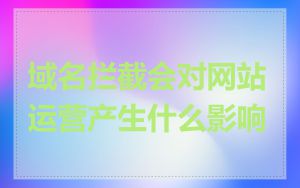 域名拦截会对网站运营产生什么影响
