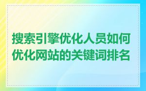 搜索引擎优化人员如何优化网站的关键词排名