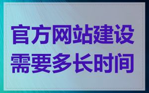 官方网站建设需要多长时间