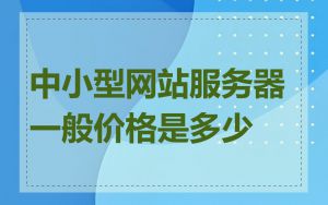 中小型网站服务器一般价格是多少