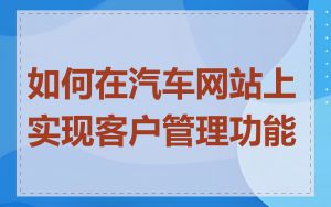 如何在汽车网站上实现客户管理功能