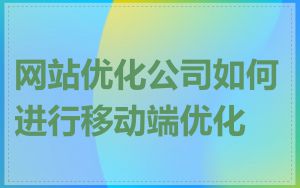 网站优化公司如何进行移动端优化