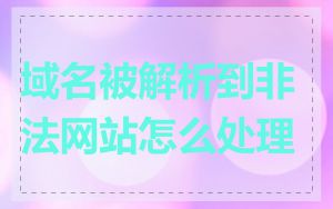 域名被解析到非法网站怎么处理