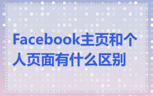 Facebook主页和个人页面有什么区别