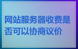 网站服务器收费是否可以协商议价