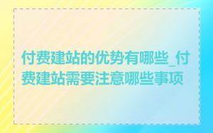付费建站的优势有哪些_付费建站需要注意哪些事项