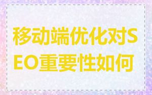 移动端优化对SEO重要性如何